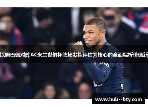 以姆巴佩对阵AC米兰世俱杯临场发挥评估为核心的全面解析价值新