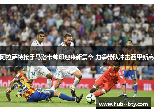 阿拉萨特接手马洛卡帅印迎来新篇章 力争带队冲击西甲新高 阿拉萨特接手马洛卡帅印迎来新篇章 力争带队冲击西甲新高