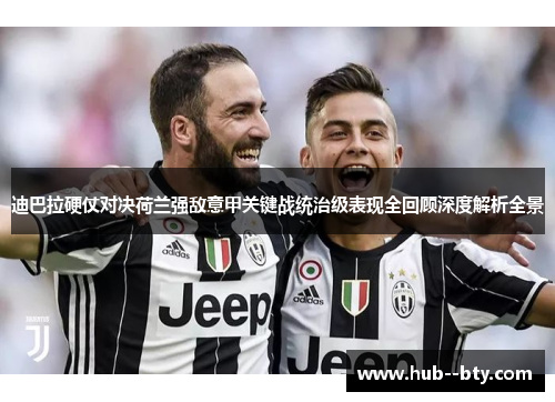 迪巴拉硬仗对决荷兰强敌意甲关键战统治级表现全回顾深度解析全景