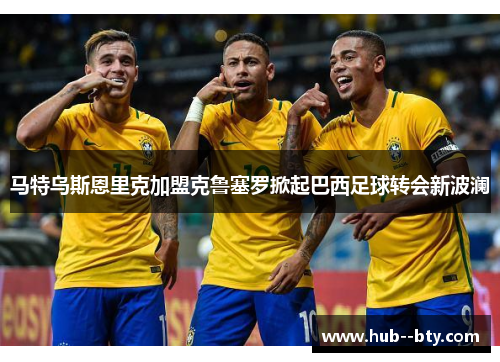 马特乌斯恩里克加盟克鲁塞罗掀起巴西足球转会新波澜 马特乌斯恩里克加盟克鲁塞罗掀起巴西足球转会新波澜